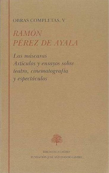 Obras Completas - V (Ramón Pérez de Ayala) "Las máscaras / Artículos y ensayos sobre teatro, cinematografía y espectáculos"