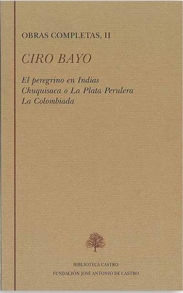 Obras Completas - II (Ciro Bayo) "El peregrino en Indias / Chuquisaca o La plata perulera / La Colombiada". 