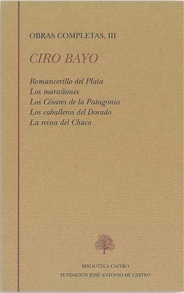 Obras Completas -  III (Ciro Bayo) "Romancerillo de Plata / Los marañones / Los Césares de la Patagonia / Los caballeros del Dorado / "