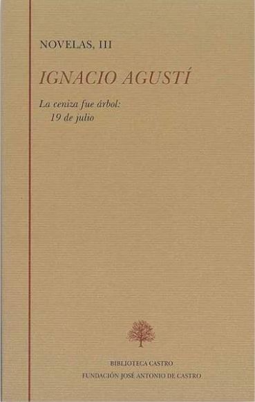 Novelas - III (Ignacio Agustí) "La ceniza fue árbol: 19 de julio". 