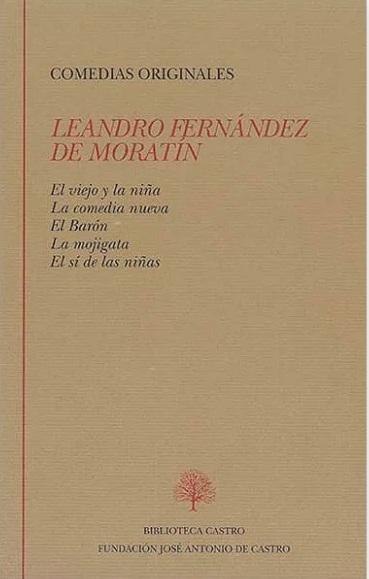 Comedias originales (Leandro Fernández de Moratín) "El viejo y la niña / La comedia nueva / El Barón / La mojigata / El sí de las niñas". 