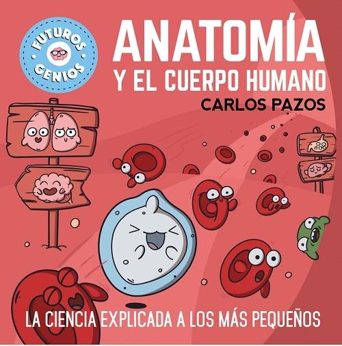 Anatomía y el cuerpo humano "La ciencia explicada a los más pequeños (Futuros genios - 9)".
