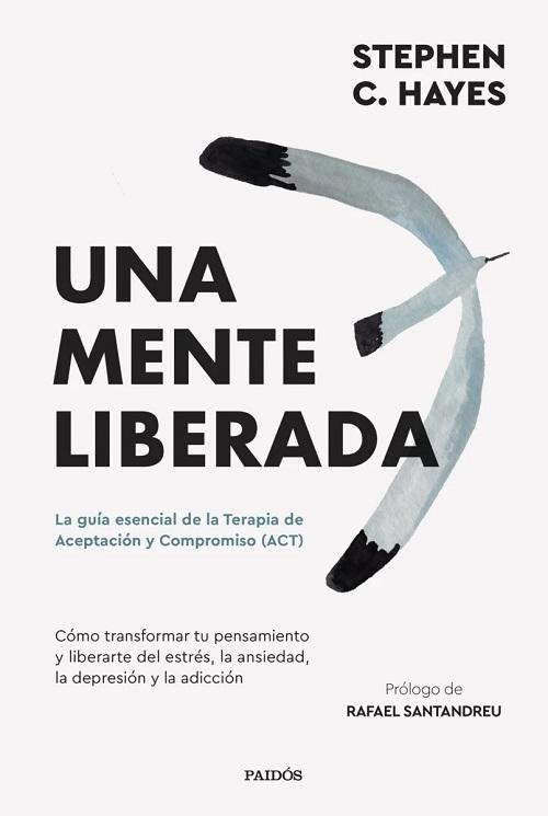 Una mente liberada "La guía esencial de la Terapia de Aceptación y Compromiso (ATC)". 