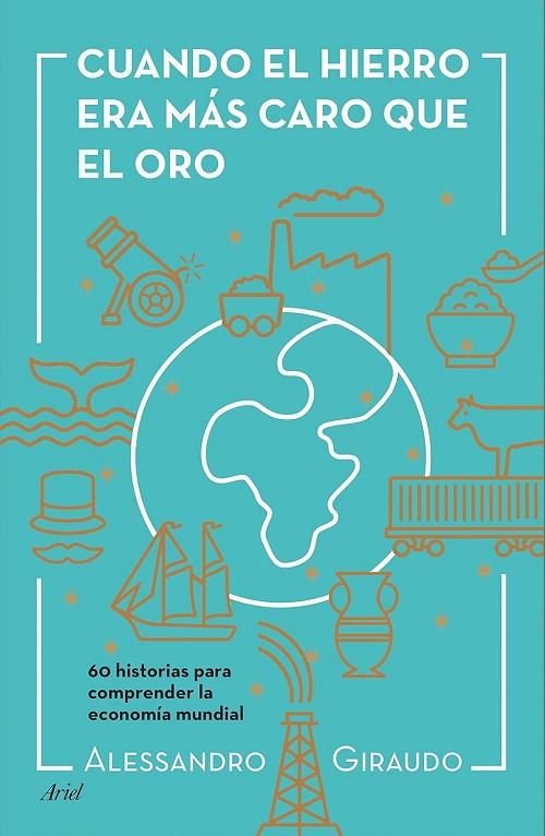 Cuando el hierro era más caro que el oro "60 historias para entender la economía mundial". 