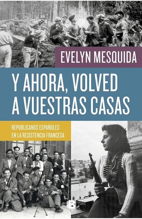 Y ahora, volved a vuestras casas "Republicanos españoles en la Resistencia francesa"