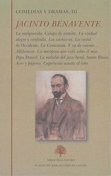 Comedias y Dramas - III (Jacinto Benavente) "La malquerida / Campo de armiño / La ciudad alegre y confiada / Los cachorros / La vestal de Occidente  "