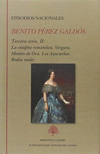 Episodios Nacionales. Tercera Serie - II (Benito Pérez Galdós) "La estafeta romántica / Vergara / Montes de Oca / Los Ayacuchos / Bodas reales"