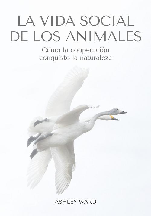 La vida social de los animales "Cómo la cooperación conquistó la naturaleza". 