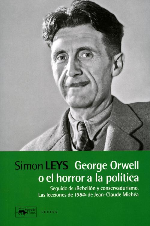 George Orwell o el horror a la política "Seguido de <Rebelión y conservadurismo. Las lecciones de '1984'> de Jean-Claude Michéa". 