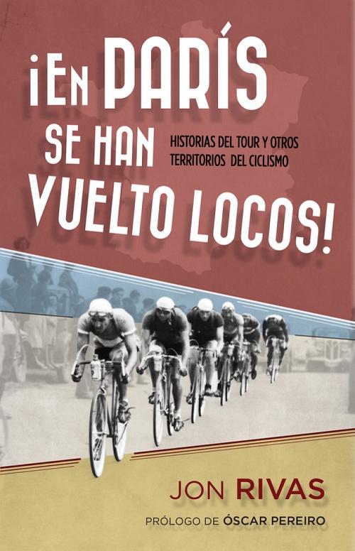 ¡En París se han vuelto locos! "Historias del Tour y otros territorios del ciclismo". 