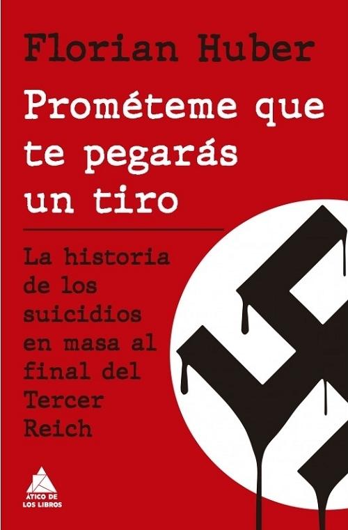 Prométeme que te pegarás un tiro "La historia de los suicidios en masa al final del Tercer Reich". 