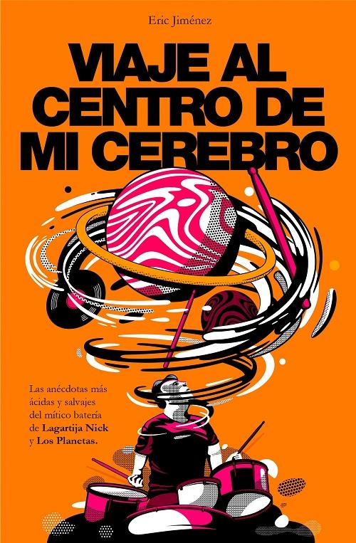 Viaje al centro de mi cerebro "Las anécdotas más ácidas y salvajes del mítico batería de Lagartija Nick y Los Planetas"