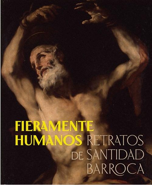 Fieramente humanos "Retratos de santidad barroca". 