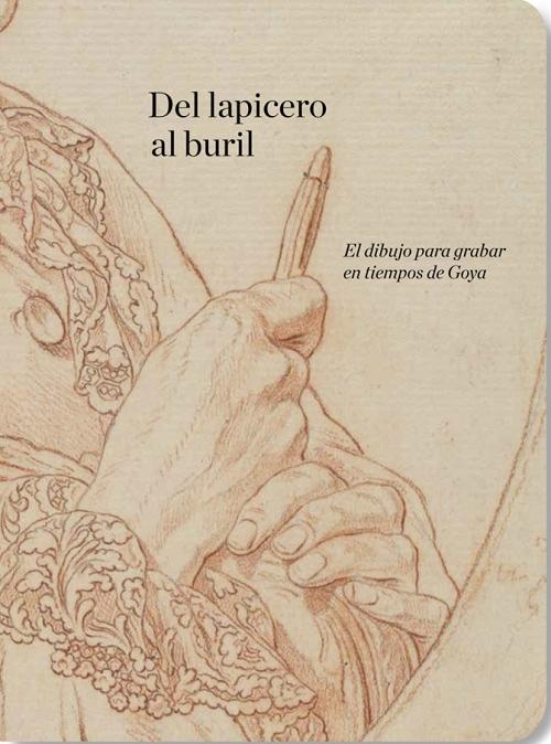 Del lapicero al buril "El dibujo para grabar en tiempos de Goya". 