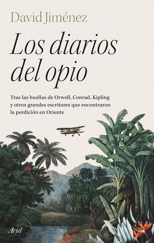 Los diarios del opio "Tras las huellas de Orwell, Conrad, Kipling y otros grandes escritores que encontraron la perdición...". 