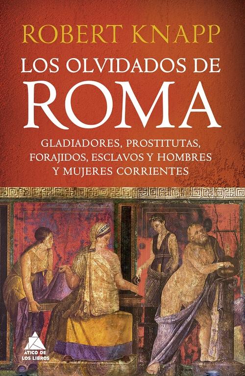 Los olvidados de Roma "Gladiadores, prostitutas, forajidos, esclavos y hombres y mujeres corrientes". 