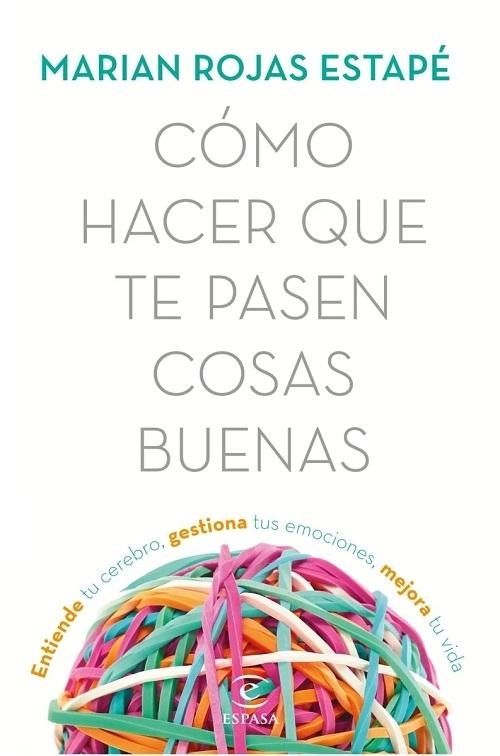 Cómo hacer que te pasen cosas buenas "Entiende tu cerebro, gestiona tus emociones, mejora tu vida". 