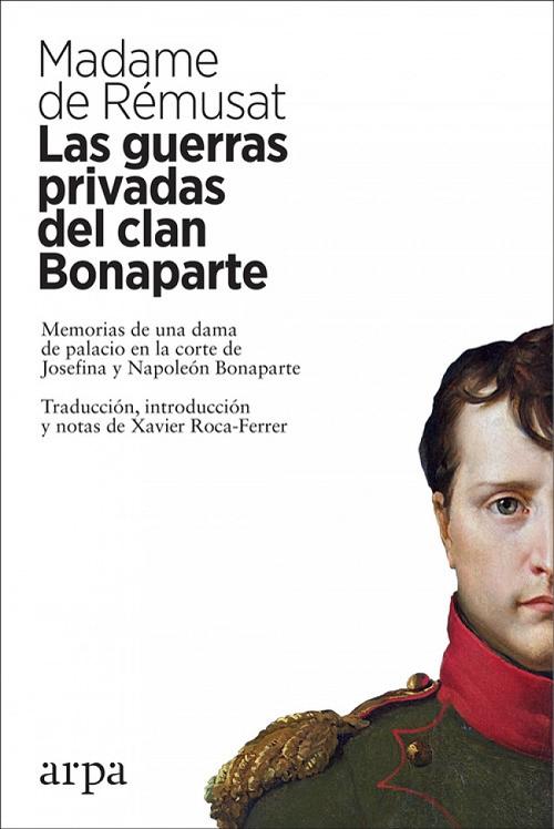 Las guerras privadas del clan Bonaparte "Memorias de una dama de palacio en la corte de Josefina y Napoleón Bonaparte"
