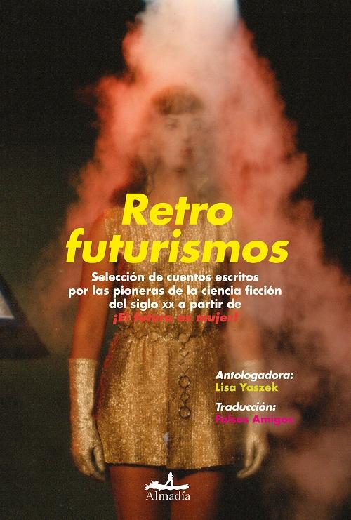 Retrofuturismos (¡El futuro es mujer! - 2) "Selección de cuentos escritos por las pioneras de la ciencia ficción del siglo XX". 
