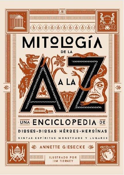 Mitología de la A a la Z "Una enciclopedia de dioses, diosas, héroes, heroínas, ninfas, espíritus, monstruos y lugares"