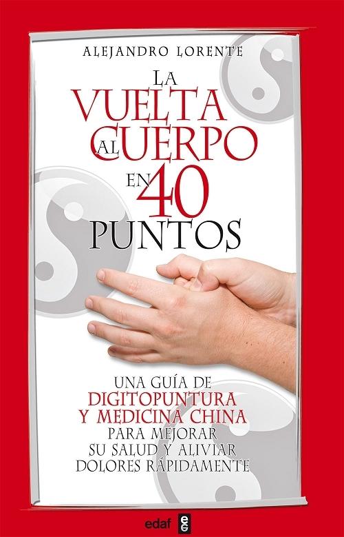 La vuelta al cuerpo en 40 puntos "Una guía de digitopuntura y medicina china para mejorar su salud y aliviar dolores rápidamente"