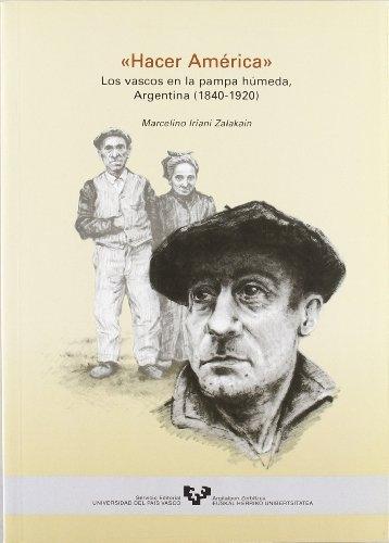 <Hacer América>. Los vascos en la Pampa húmeda, Argentina (1840-1920). 