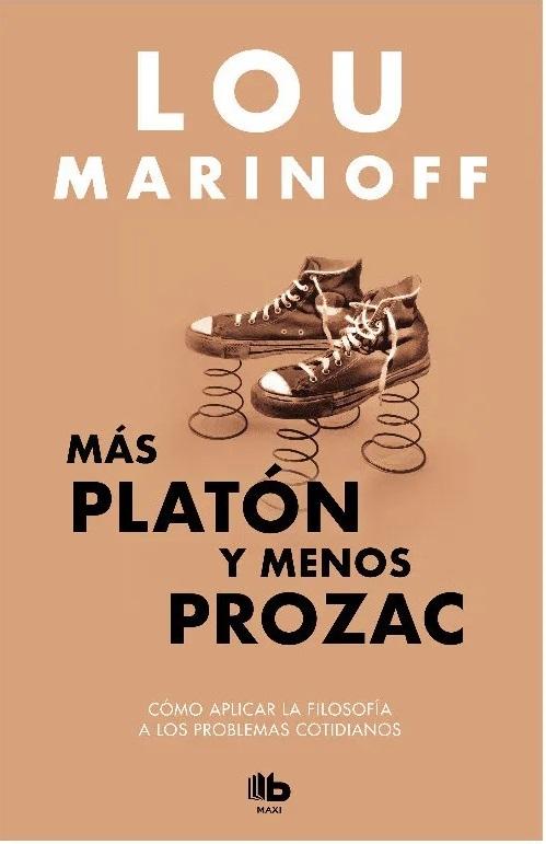 Más Platón y menos Prozac "Cómo aplicar la filosofía a los problemas cotidianos"