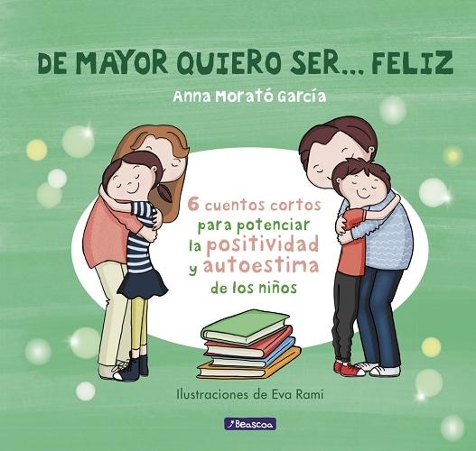 De mayor quiero ser... feliz "6 cuentos cortos para potenciar la creatividad y autoestima de los niños". 