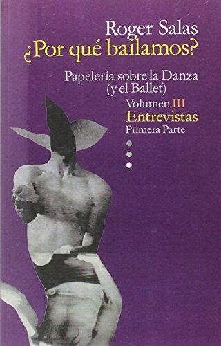 ¿Por qué bailamos? "Papelería sobre la danza (y el ballet) - Volumen III: Entrevistas - Primera Parte". 