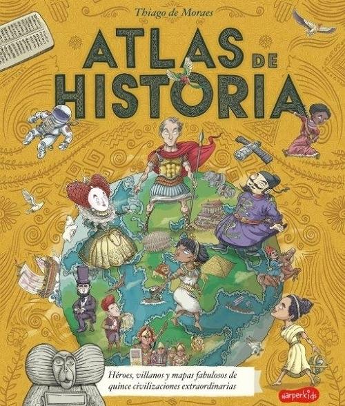 Atlas de Historia "Héroes, villanos y mapas fabulosos de quince civilizaciones extraordinarias". 