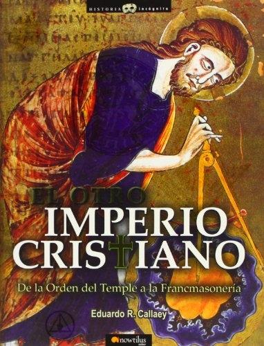 El otro imperio cristiano "De la Orden del Temple a la Francmasonería"