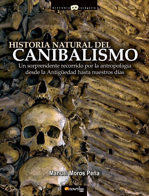 Historia natural del canibalismo "Un sorprendente recorrido por la antropofabia desde la Antigüedad hasta nuestros días". 