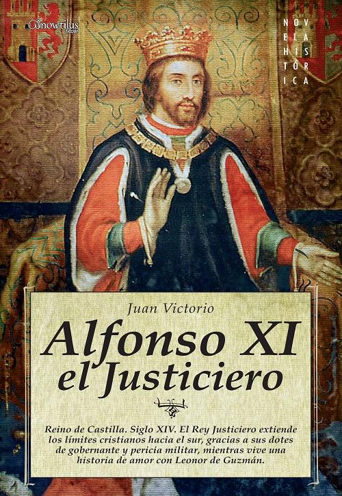 Alfonso XI, el Justiciero "Reino de Castilla.Siglo XIV. El Rey Justiciero extiende los límites cristianos hacia el sur...". 