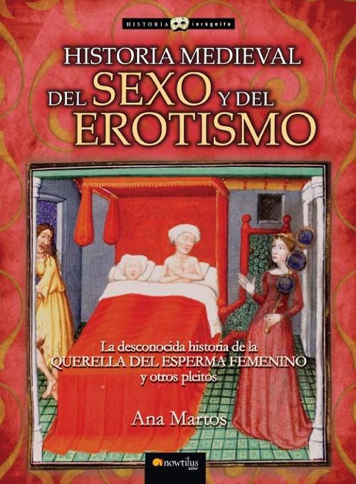 Historia medieval del sexo y del erotismo "La desconocida historia de la querella del esperma femenino y otros pleitos"