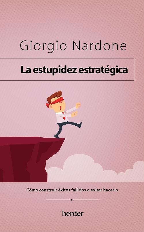 La estupidez estratégica "Cómo construir éxitos fallidos o evitar hacerlo"