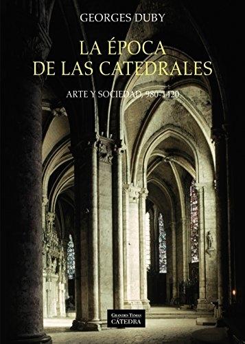 La época de las catedrales "Arte y sociedad, 980-1420 "