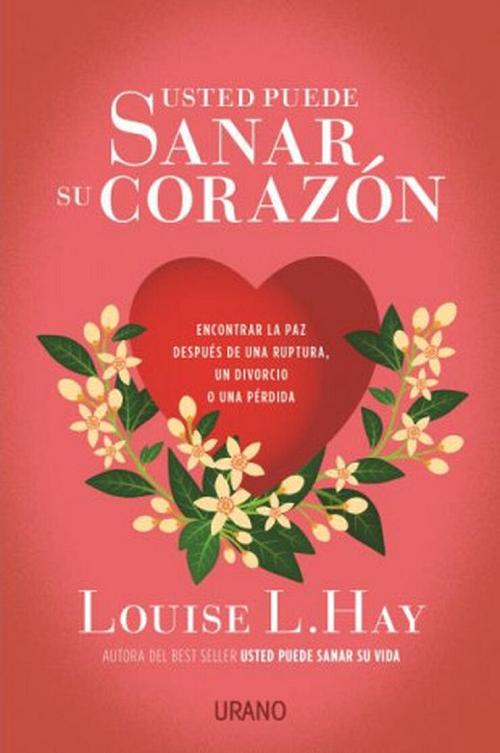 Usted puede sanar su corazón "Encontrar la paz después de una ruptura, un divorcio o una pérdida". 