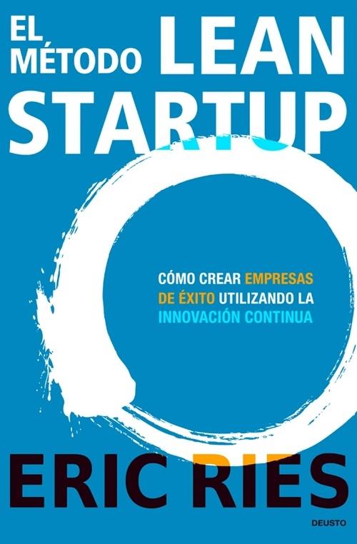 El método Lean StartUp "Cómo crear empresas de éxito utilizando la innovación continua". 