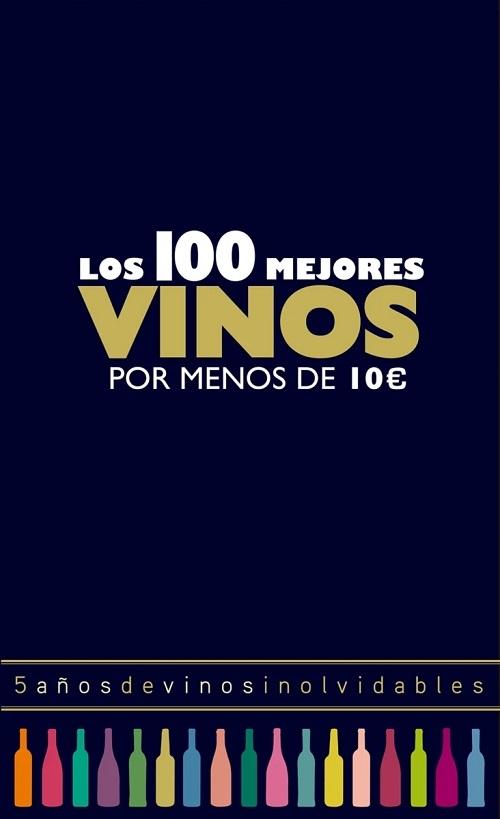 Los 100 mejores vinos por menos de 10 euros "5 años, 500 vinos, 500 emociones, 500 momentos". 