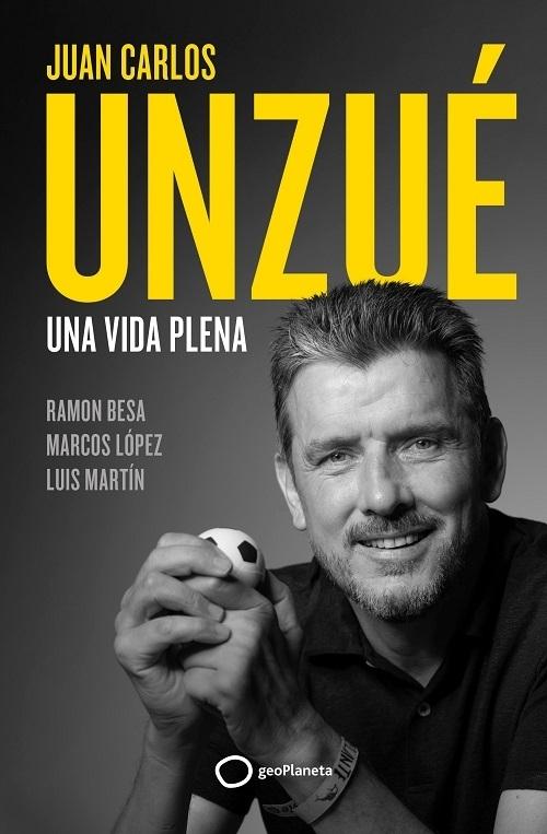 Juan Carlos Unzué. Una vida plena. 