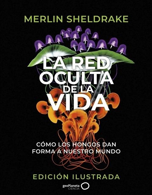 La red oculta de la vida "Cómo los hongos dan forma a nuestro mundo (Edición ilustrada)". 