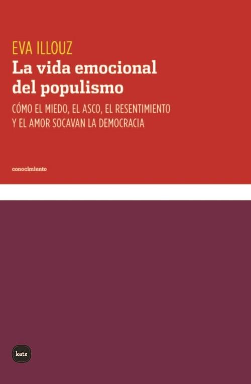 La vida emocional del populismo "Cómo el miedo, el asco, el resentimiento y el amor socavan la democracia"