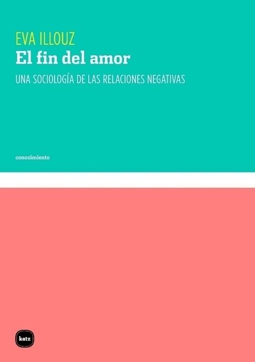 El fin del amor "Una sociología de las relaciones negativas". 
