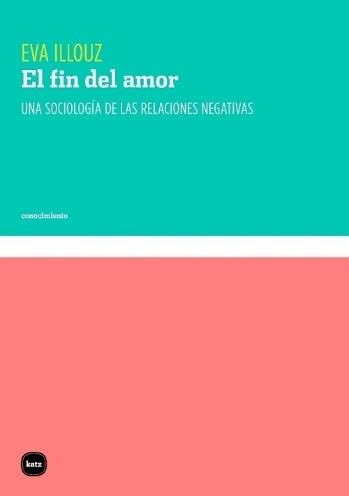 El fin del amor "Una sociología de las relaciones negativas"