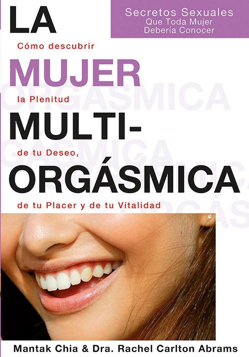 La mujer multiorgásmica "Cómo descubrir la plenitud de tu deseo, de tu placer y de tu vitalidad"