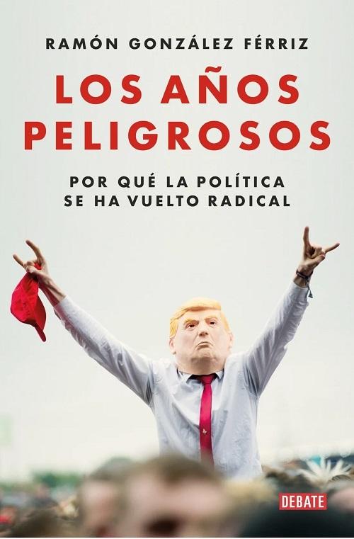 Los años peligrosos "Por qué la política se ha vuelto radical"