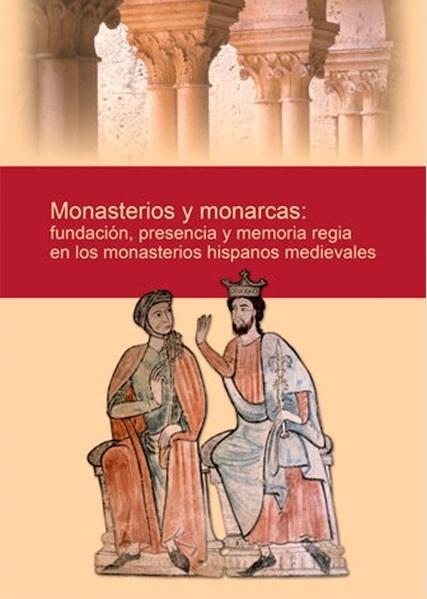 Monasterios y monarcas "Fundación, presencia y memoria regia en los monasterios"