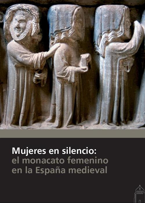 Mujeres en silencio "El monacato femenino en la España medieval (XXX Seminario sobre Historia del Monacato)". 