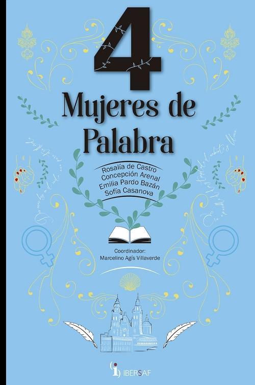 Cuatro mujeres de palabra "Rosalía de Castro, Concepción Arenal, Emilia Pardo Bazán y Sofía Casanova".