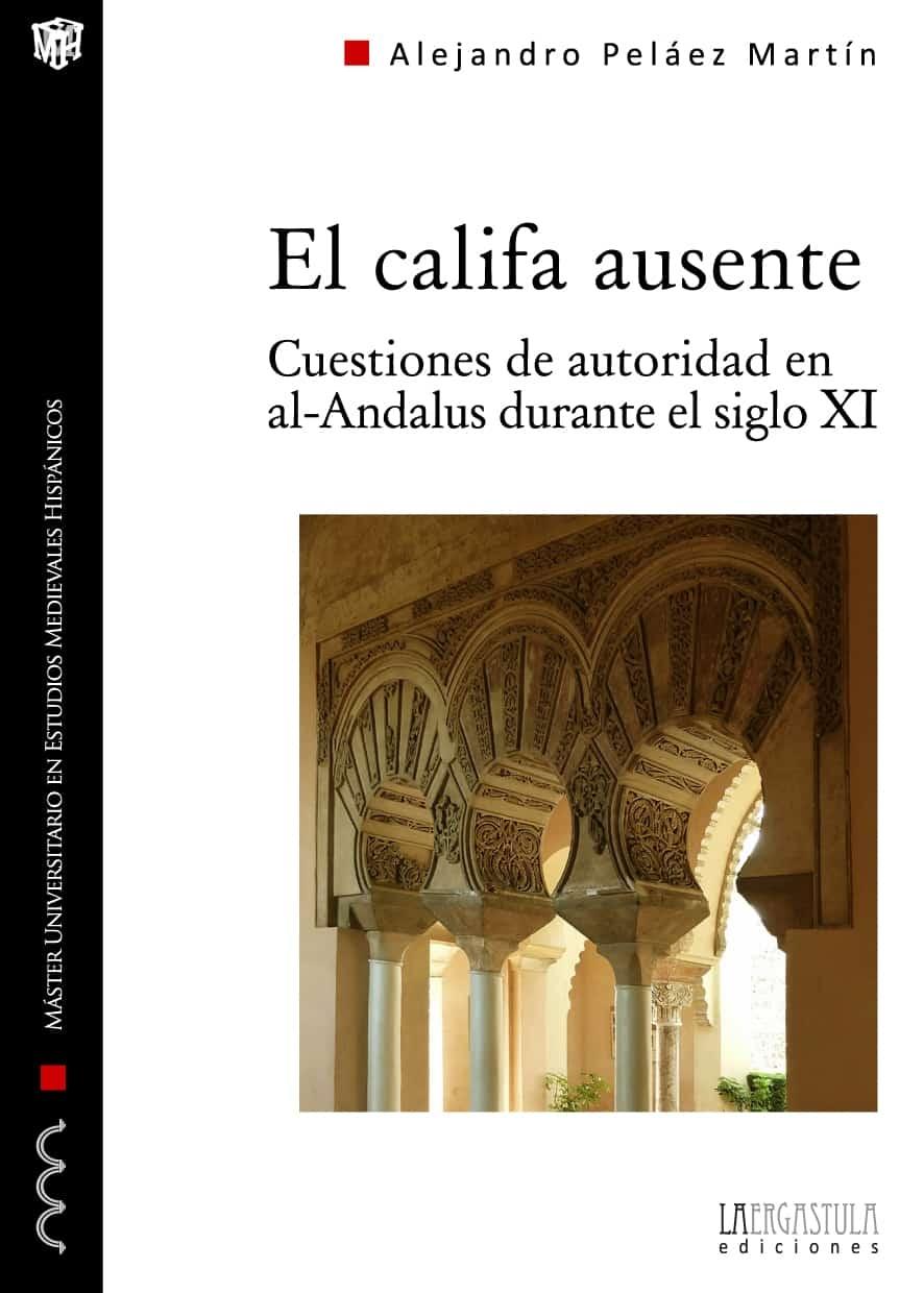 El Califa ausente "Cuestiones de autoridad en al-Andalus durante el siglo XI"